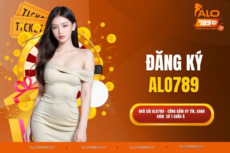 Đăng Ký ALO789 - Chi Tiết Thao Tác Từ A Tới Z Cho Tân Thủ 