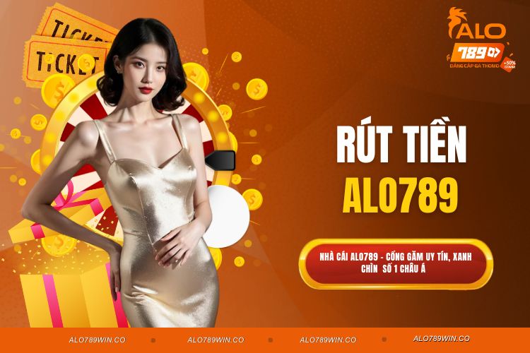 Rút Tiền ALO789 - Tạo Phiếu Nhanh Chóng Và An Toàn