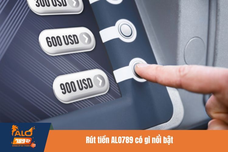 Rút tiền ALO789 có gì nổi bật
