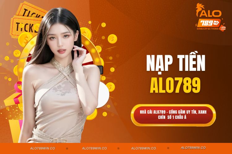 Nạp Tiền ALO789 - Hướng Dẫn Nhanh Chóng, Đơn Giản, Dễ Hiểu