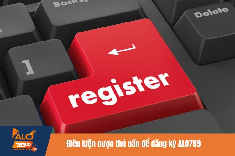 Điều kiện cược thủ cần để đăng ký ALO789